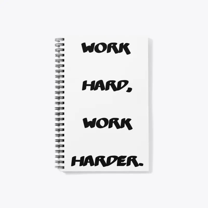 Work hard. Work harder.